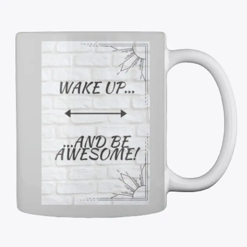 WAKE UP AND BE AWESOME!